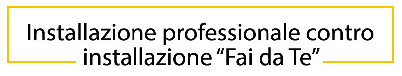 Installazione professionale contro installazione “Fai da Te”