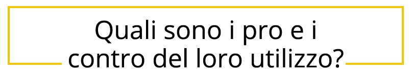 Quali sono i pro e i contro del loro utilizzo
